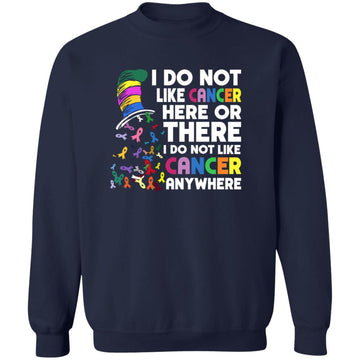 I Do Not Like Cancer Here Or There I Do Not Like Cancer Anywhere T-Shirt Unisex Crewneck Pullover Sweatshirt