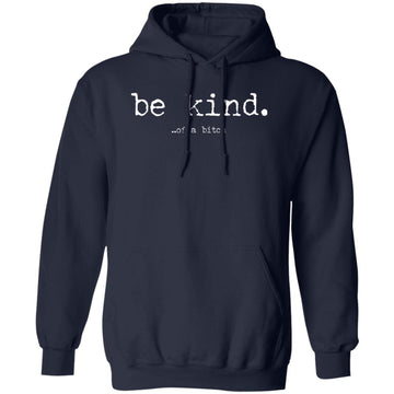 Be Kind Of A Bitch Shirt, Sweatshirt Unisex Pullover Hoodie