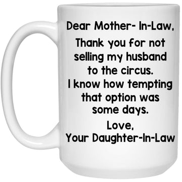 Dear Mother-In-Law Thank You For Not Selling My Husband To The Circus Love You Daughter-In-Law Mug