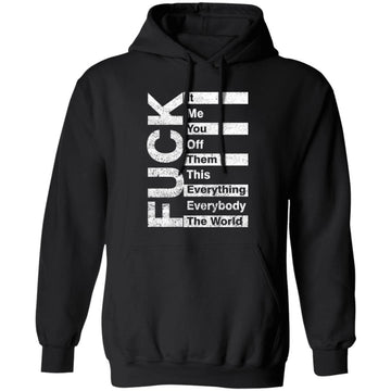 Fuck It Me You Off Them This That Everybody All Work Funny Shirt