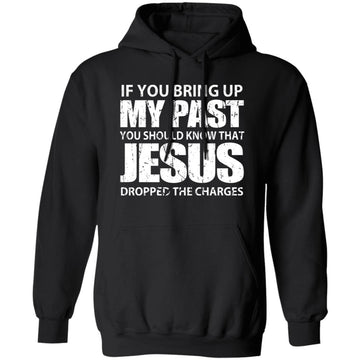 If You Bring Up My Past You Should Know That Jesus Shirt Unisex Pullover Hoodie