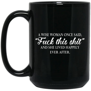 A Wise Woman Once Said Fuck This Mug Lived Happily Ever After Mug