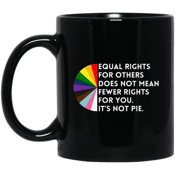 Equal Rights For Others Does Not Mean Fewer Rights For You It’s Not Pie Mug LGBT Gift
