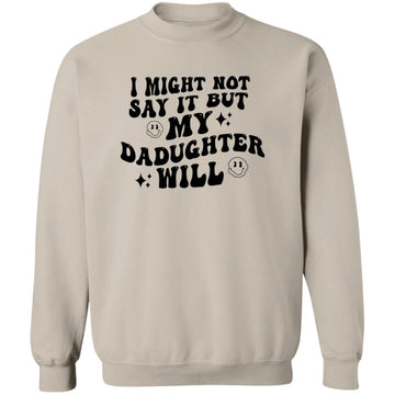 I Might Now Say It But My Daughter Will Unisex Crewneck Pullover Sweatshirt