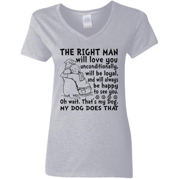 My Dog Is The Right Man Will Love You Unconditionally Will Be Loyal Shirt Women's V-Neck T-Shirt