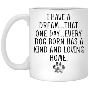 I Have A Dream That One Day Every Dog Born Has A Kind And Loving Home Mug