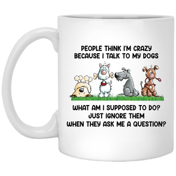People Think I'm Crazy Because I Talk To My Dogs Gift Mug – Funny Dog Person -  Love Feeding Dog Mug