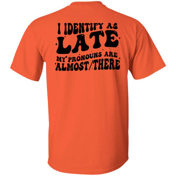 I Identify As Late My Pronouns Are Almost There Shirt Print On Back