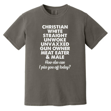 Christian White Straight Unwoke Unvaxxed Gun Owner Meat Eater Male How Else Can I Piss You Off Today Shirt Comfort Colors Heavyweight T-Shirt