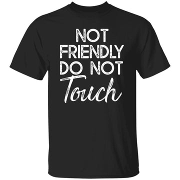 Not Friendly Do Not Touch Funny Introvert Humor Joke Sassy Shirt