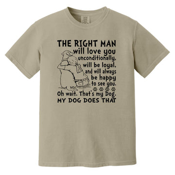 My Dog Is The Right Man Will Love You Unconditionally Will Be Loyal Shirt Comfort Colors Heavyweight T-Shirt