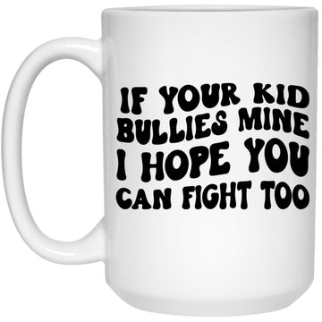 If Your Kid Bullies Mine I Hope You Can Fight Gift Mug