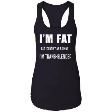 I'm Fat But Identify As Skinny I Am Trans-Lender Funny Quote Shirt Ladies Ideal Racerback Tank