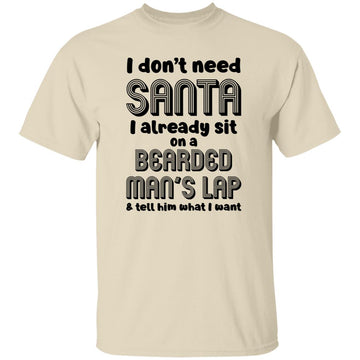 I Don't Need Santa I Already Sit On A Bearded Man's Lap And Tell Him What I Want Shirt Christmas Gifts