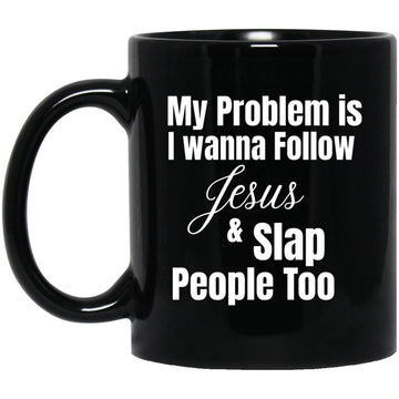 My Problem Is I Wanna Follow Jesus And Slap People Too Christian Mug, Coffee Mugs