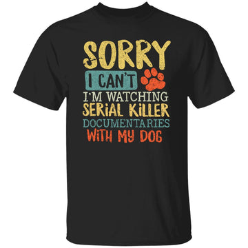 Sorry I Can't I'm Watching Serial Killer Documentaries With My Dog Shirt Gildan Ultra Cotton T-Shirt