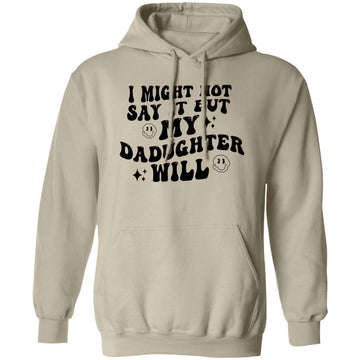 I Might Now Say It But My Daughter Will Unisex Pullover Hoodie