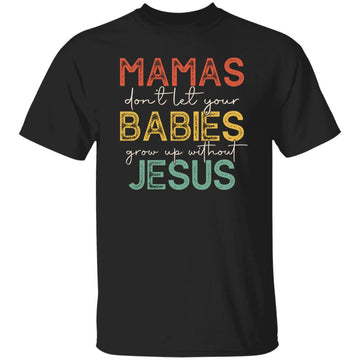 Vintage Mamas Don't Let Your Babies Grow Up Without Jesus Funny Shirt