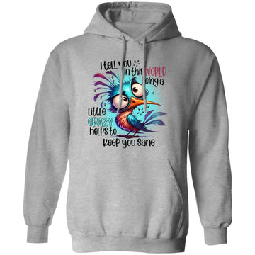 I Tell You In This World Being A Little Crazy Helps To Keep You Sane Bird Funny Shirt