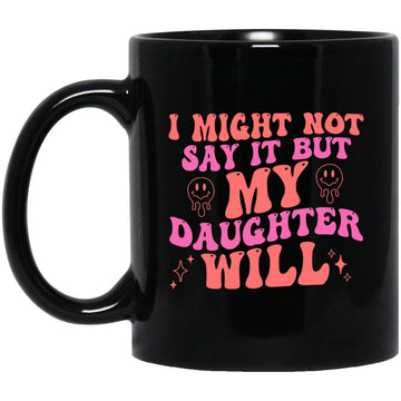 I Might Not Say It But My Daughter Will Funny Quote Mug, Coffee Mugs