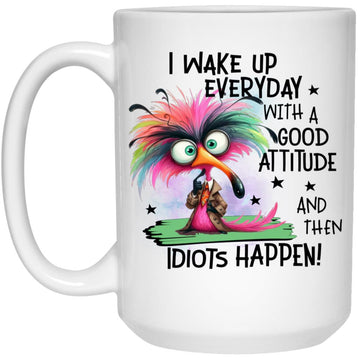 I Wake Up Everyday With A Good Attitude And Then Idiots Happen Funny Mug, Accent Mug