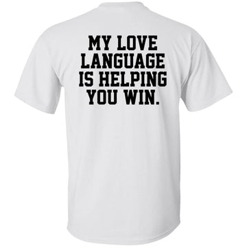 My Love Language Is Helping You Win Funny Quote Shirt Print On Back