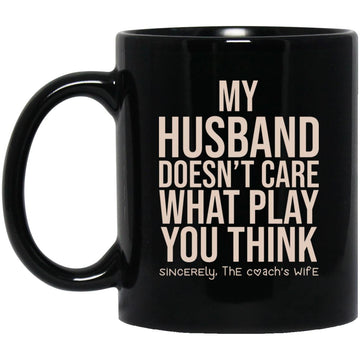 My Husband doesn't Care what Play you Think He Should Call Sincerely The Coach’s Wife Mug