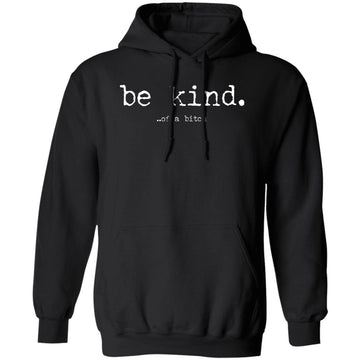 Be Kind Of A Bitch Shirt, Sweatshirt Unisex Pullover Hoodie