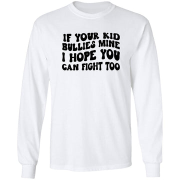 If Your Kid Bullies Mine I Hope You Can Fight Too Shirt ,Sweater, Hoodie