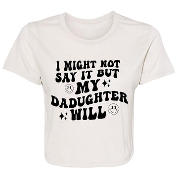 I Might Now Say It But My Daughter Will Ladies' Flowy Cropped Tee