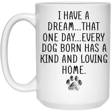 I Have A Dream That One Day Every Dog Born Has A Kind And Loving Home Mug