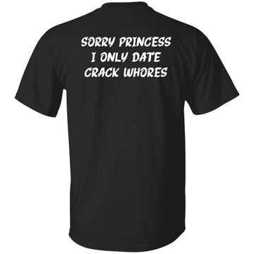 Sorry Princess I Only Date Crack Whores Shirt - Sarcastic Hoodie Print On Back