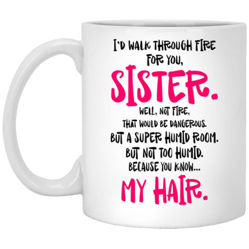 I'd Walk Through Fire for You Sister Mug, Coffee Mugs