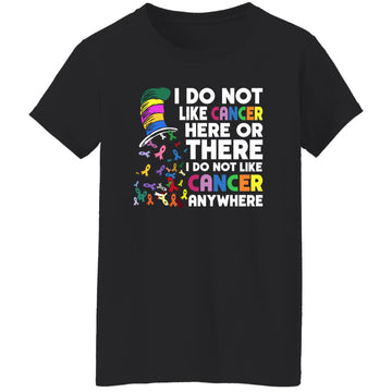 I Do Not Like Cancer Here Or There I Do Not Like Cancer Anywhere T-Shirt Women's T-Shirt