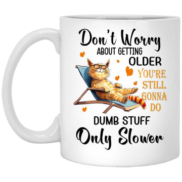 Don't Worry About Getting Older You're Still Gonna Do Dumb Stuff Only Slower Cat Mugs Cat Lover Mug