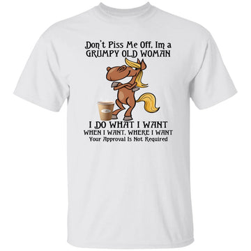 Horse Don't Piss Me Off I'm A Grumpy Old Woman I Do What I Want When I Want Shirt