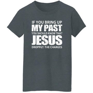 If You Bring Up My Past You Should Know That Jesus Shirt Women's T-Shirt