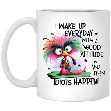 I Wake Up Everyday With A Good Attitude And Then Idiots Happen Funny Mug, Accent Mug