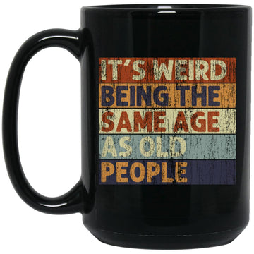 It's Weird Being The Same Age As Old People Retro Sarcastic Mug