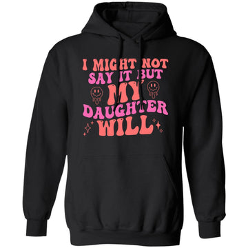 I Might Not Say It But My Daughter Will Funny Quote Shirt