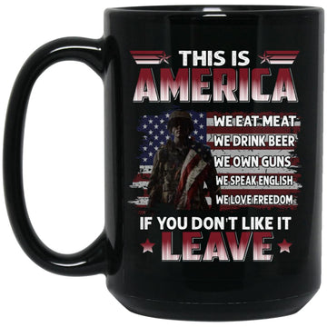 This Is America We Eat Meat We Drink Beer We Own Guns We Speak English We Love Freedom If You Don’t Like It Leave Veteran US Flag Mug