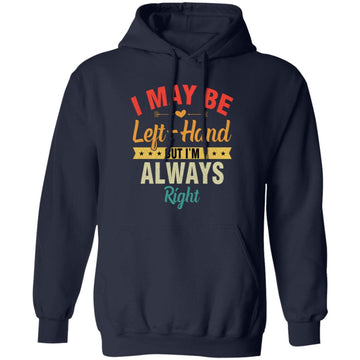 I May Be Left Handed But I'm Always Right Shirt