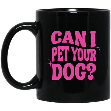 Can I Pet Your Dog Mug - Funny Dog Mug - Gift For Dog Mug