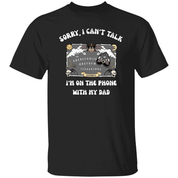 Sorry I Can't Talk I'm On The Phone With My Dad Shirt