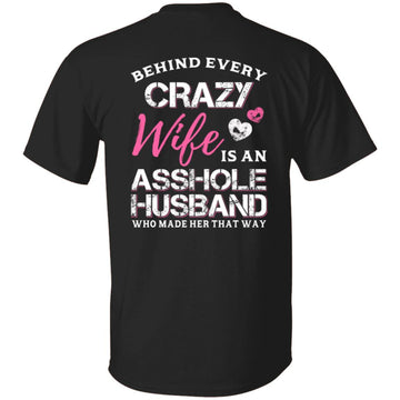 Behind Every Crazy Wife Is A Husband Who Made Her That Way Funny Shirt Print On Back - Gift For Her