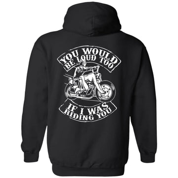 Biker You Would Be Loud Too If I Was Riding You Shirt Print On Back