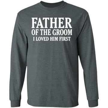 Father Of The Groom I Loved Him First Long Sleeve