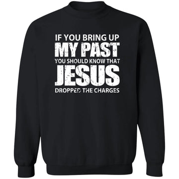 If You Bring Up My Past You Should Know That Jesus Shirt Unisex Crewneck Pullover Sweatshirt