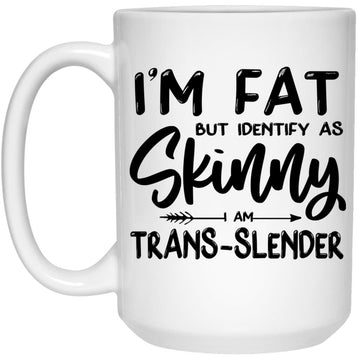 I'm Fat But Identify As Skinny I Am Trans-Slender Gift Mug