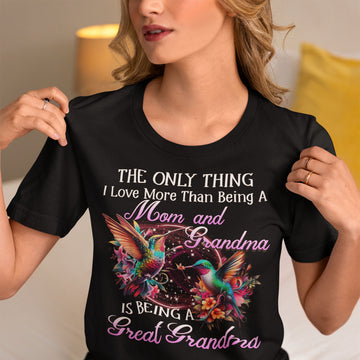 The Only Thing I Love More Than Being A Mom And Grandma Is Being Great Grandma Shirt Gift For Mom, Grandma, Mother's Day Shirts